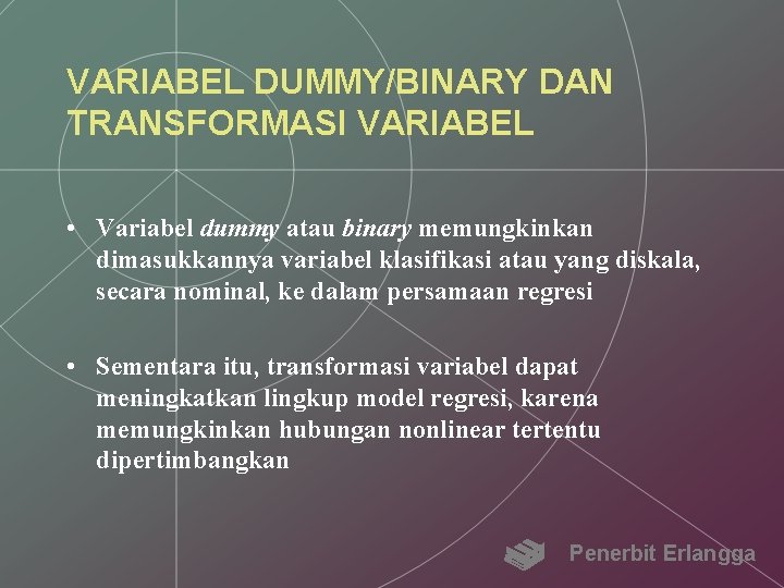 VARIABEL DUMMY/BINARY DAN TRANSFORMASI VARIABEL • Variabel dummy atau binary memungkinkan dimasukkannya variabel klasifikasi