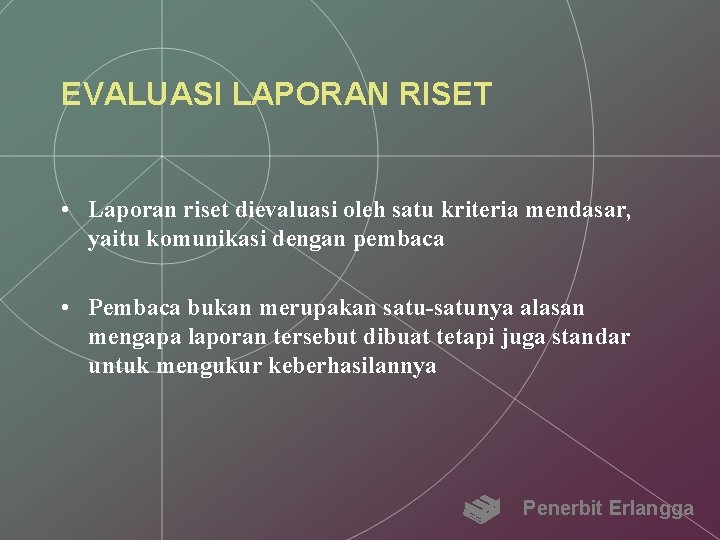 EVALUASI LAPORAN RISET • Laporan riset dievaluasi oleh satu kriteria mendasar, yaitu komunikasi dengan