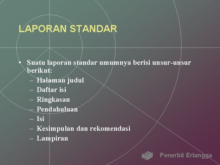 LAPORAN STANDAR • Suatu laporan standar umumnya berisi unsur-unsur berikut: – Halaman judul –