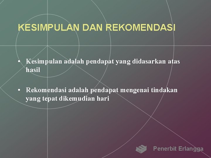 KESIMPULAN DAN REKOMENDASI • Kesimpulan adalah pendapat yang didasarkan atas hasil • Rekomendasi adalah