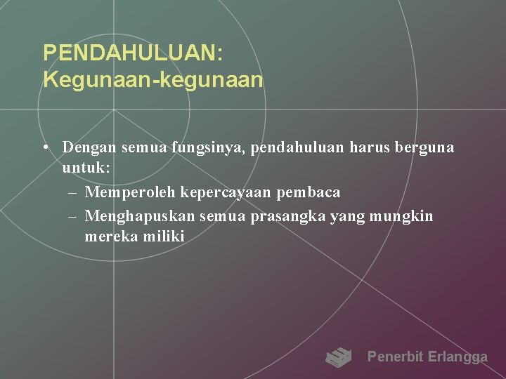 PENDAHULUAN: Kegunaan-kegunaan • Dengan semua fungsinya, pendahuluan harus berguna untuk: – Memperoleh kepercayaan pembaca