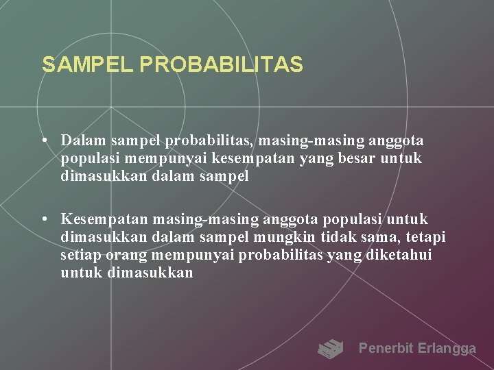 SAMPEL PROBABILITAS • Dalam sampel probabilitas, masing-masing anggota populasi mempunyai kesempatan yang besar untuk