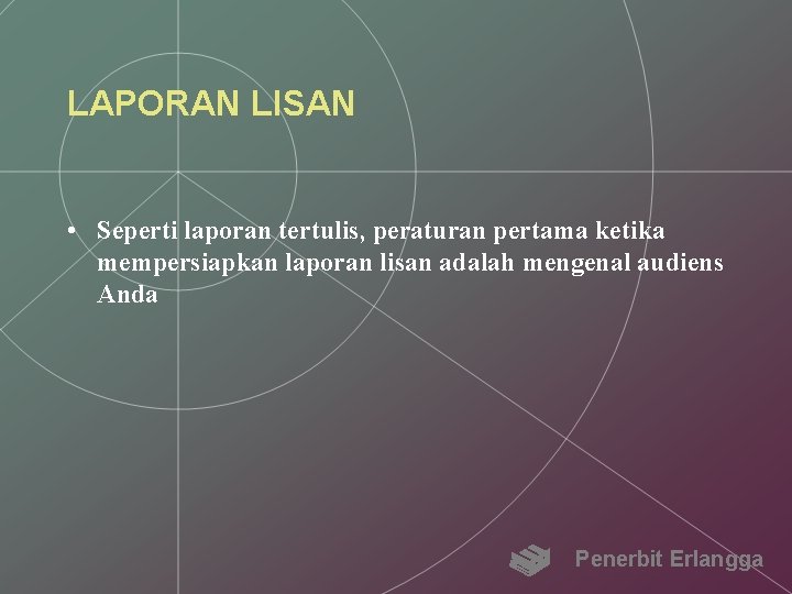 LAPORAN LISAN • Seperti laporan tertulis, peraturan pertama ketika mempersiapkan laporan lisan adalah mengenal