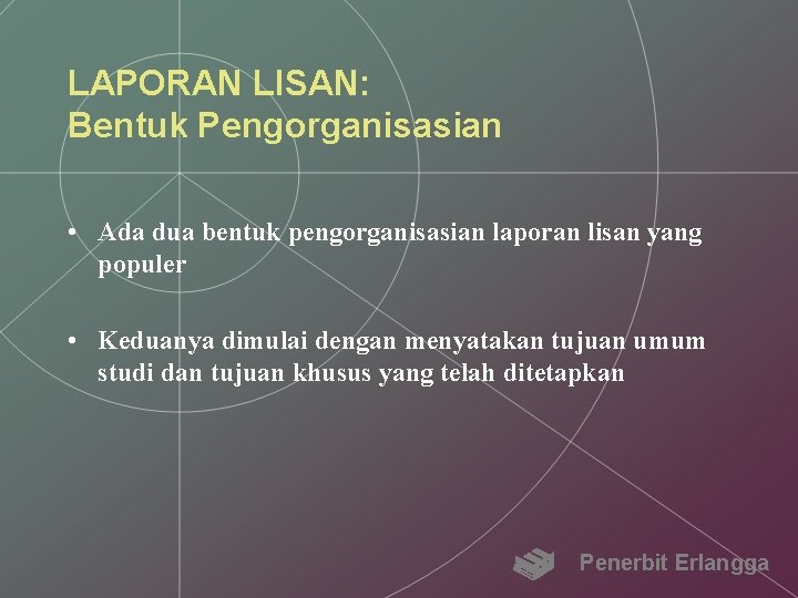 LAPORAN LISAN: Bentuk Pengorganisasian • Ada dua bentuk pengorganisasian laporan lisan yang populer •