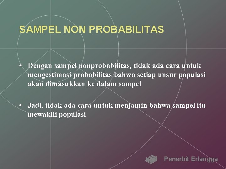 SAMPEL NON PROBABILITAS • Dengan sampel nonprobabilitas, tidak ada cara untuk mengestimasi probabilitas bahwa