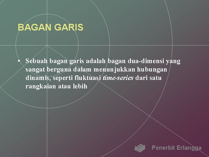 BAGAN GARIS • Sebuah bagan garis adalah bagan dua-dimensi yang sangat berguna dalam menunjukkan