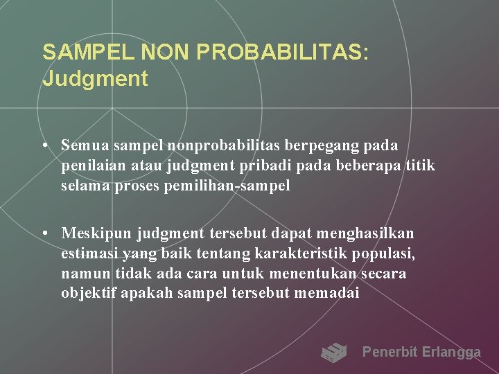 SAMPEL NON PROBABILITAS: Judgment • Semua sampel nonprobabilitas berpegang pada penilaian atau judgment pribadi