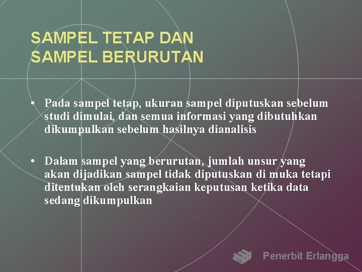 SAMPEL TETAP DAN SAMPEL BERURUTAN • Pada sampel tetap, ukuran sampel diputuskan sebelum studi