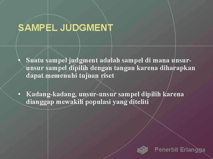 SAMPEL JUDGMENT • Suatu sampel judgment adalah sampel di mana unsur sampel dipilih dengan