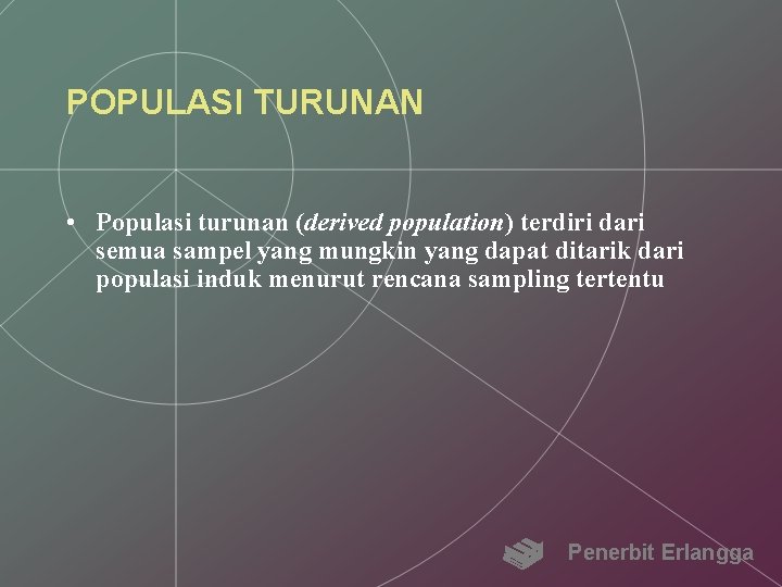 POPULASI TURUNAN • Populasi turunan (derived population) terdiri dari semua sampel yang mungkin yang