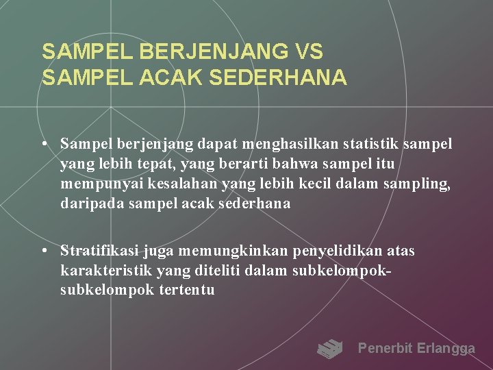 SAMPEL BERJENJANG VS SAMPEL ACAK SEDERHANA • Sampel berjenjang dapat menghasilkan statistik sampel yang