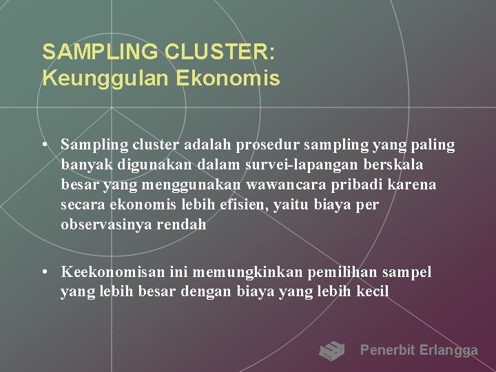 SAMPLING CLUSTER: Keunggulan Ekonomis • Sampling cluster adalah prosedur sampling yang paling banyak digunakan