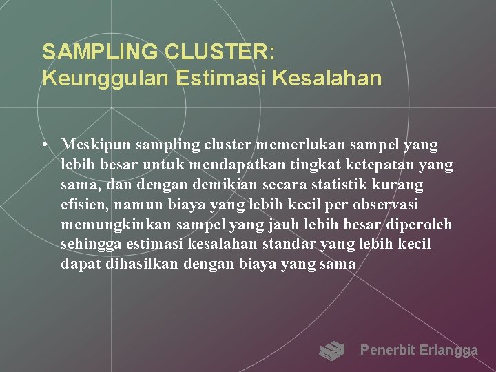 SAMPLING CLUSTER: Keunggulan Estimasi Kesalahan • Meskipun sampling cluster memerlukan sampel yang lebih besar