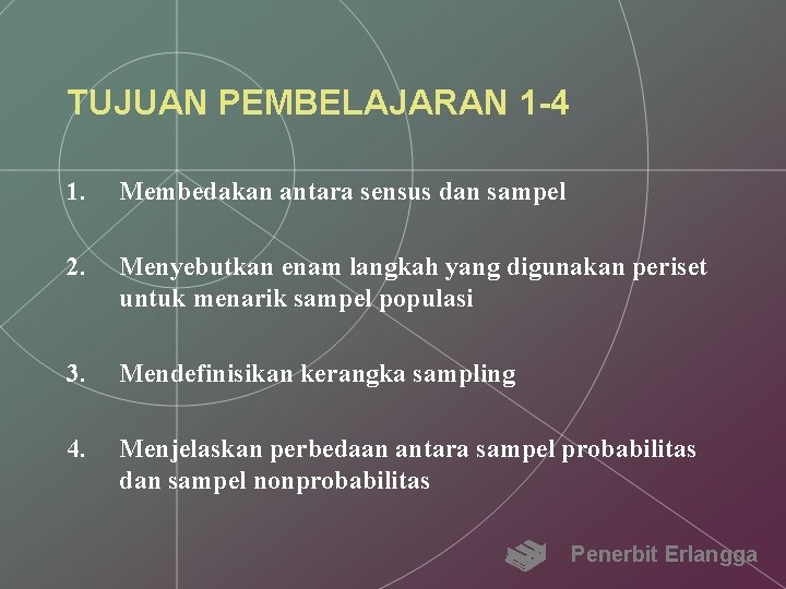 TUJUAN PEMBELAJARAN 1 -4 1. Membedakan antara sensus dan sampel 2. Menyebutkan enam langkah