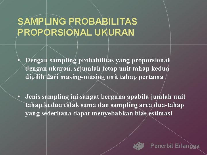 SAMPLING PROBABILITAS PROPORSIONAL UKURAN • Dengan sampling probabilitas yang proporsional dengan ukuran, sejumlah tetap