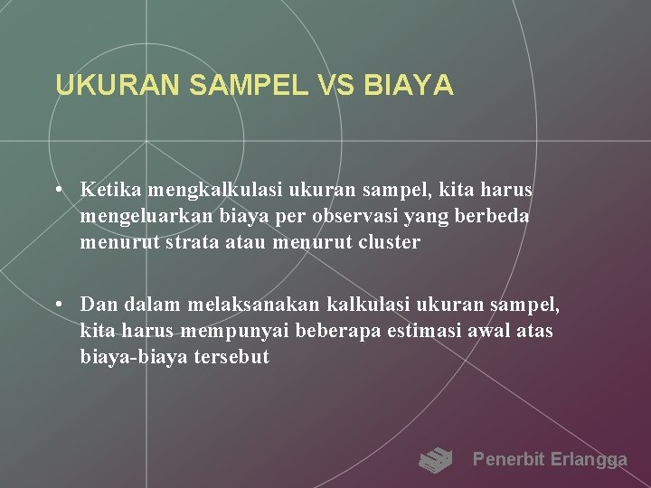 UKURAN SAMPEL VS BIAYA • Ketika mengkalkulasi ukuran sampel, kita harus mengeluarkan biaya per