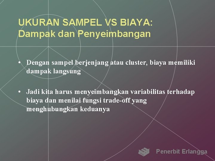 UKURAN SAMPEL VS BIAYA: Dampak dan Penyeimbangan • Dengan sampel berjenjang atau cluster, biaya