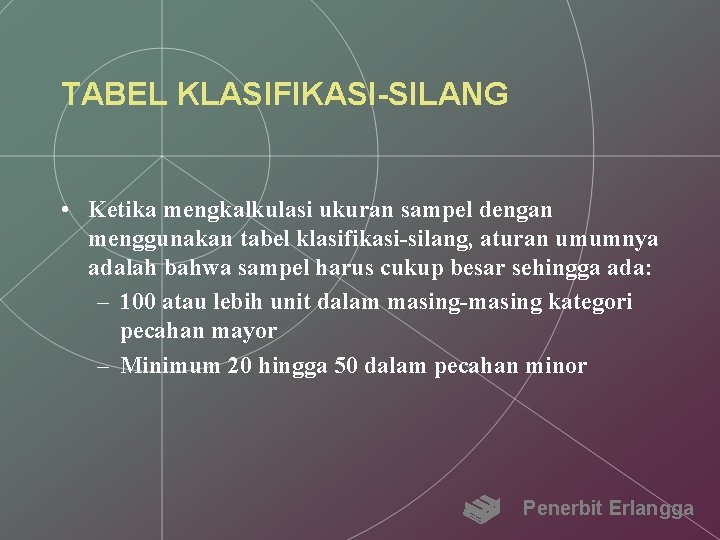 TABEL KLASIFIKASI-SILANG • Ketika mengkalkulasi ukuran sampel dengan menggunakan tabel klasifikasi-silang, aturan umumnya adalah