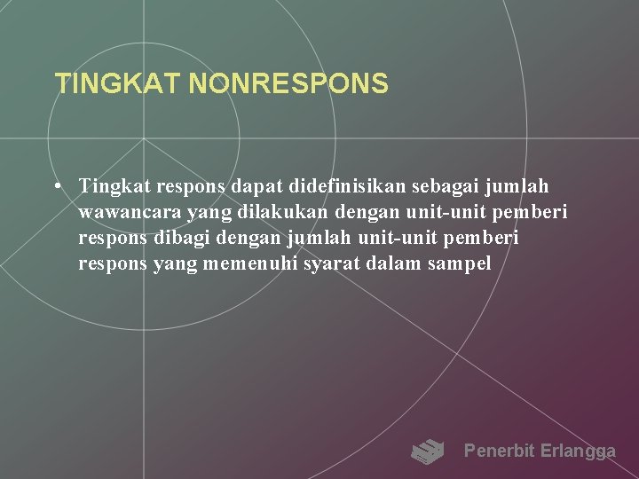 TINGKAT NONRESPONS • Tingkat respons dapat didefinisikan sebagai jumlah wawancara yang dilakukan dengan unit-unit