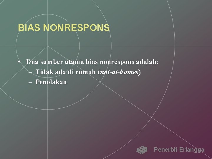 BIAS NONRESPONS • Dua sumber utama bias nonrespons adalah: – Tidak ada di rumah