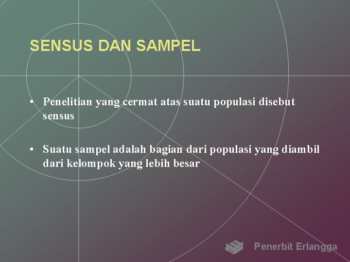 SENSUS DAN SAMPEL • Penelitian yang cermat atas suatu populasi disebut sensus • Suatu