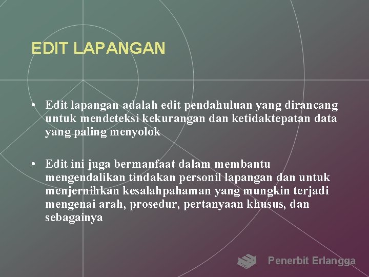 EDIT LAPANGAN • Edit lapangan adalah edit pendahuluan yang dirancang untuk mendeteksi kekurangan dan