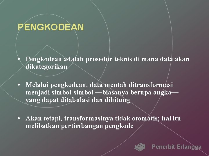 PENGKODEAN • Pengkodean adalah prosedur teknis di mana data akan dikategorikan • Melalui pengkodean,