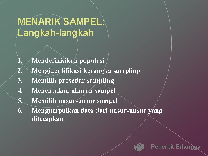 MENARIK SAMPEL: Langkah-langkah 1. 2. 3. 4. 5. 6. Mendefinisikan populasi Mengidentifikasi kerangka sampling