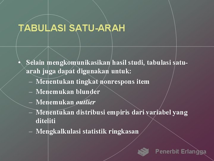 TABULASI SATU-ARAH • Selain mengkomunikasikan hasil studi, tabulasi satuarah juga dapat digunakan untuk: –