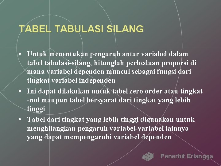 TABEL TABULASI SILANG • Untuk menentukan pengaruh antar variabel dalam tabel tabulasi-silang, hitunglah perbedaan