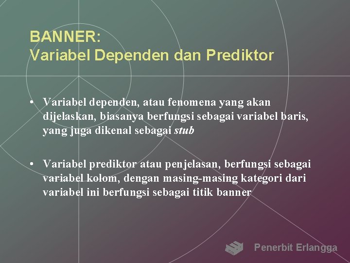 BANNER: Variabel Dependen dan Prediktor • Variabel dependen, atau fenomena yang akan dijelaskan, biasanya