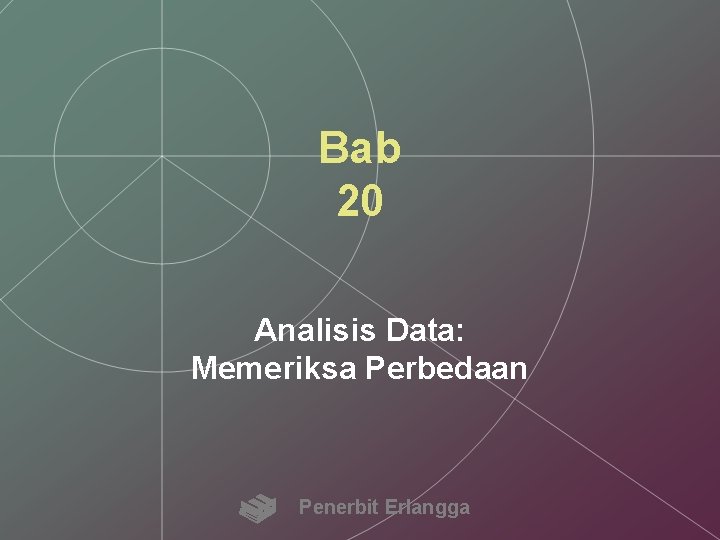 Bab 20 Analisis Data: Memeriksa Perbedaan Penerbit Erlangga 