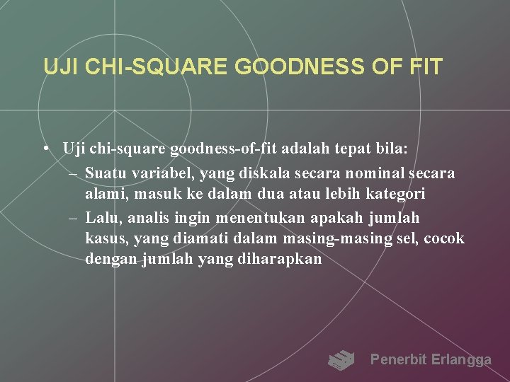 UJI CHI-SQUARE GOODNESS OF FIT • Uji chi-square goodness-of-fit adalah tepat bila: – Suatu