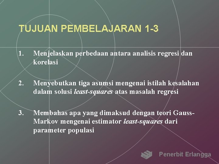 TUJUAN PEMBELAJARAN 1 -3 1. Menjelaskan perbedaan antara analisis regresi dan korelasi 2. Menyebutkan