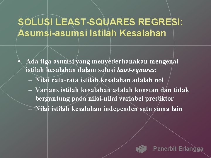 SOLUSI LEAST-SQUARES REGRESI: Asumsi-asumsi Istilah Kesalahan • Ada tiga asumsi yang menyederhanakan mengenai istilah