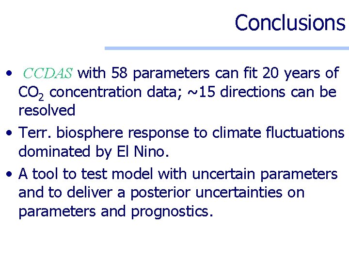 Conclusions • CCDAS with 58 parameters can fit 20 years of CO 2 concentration
