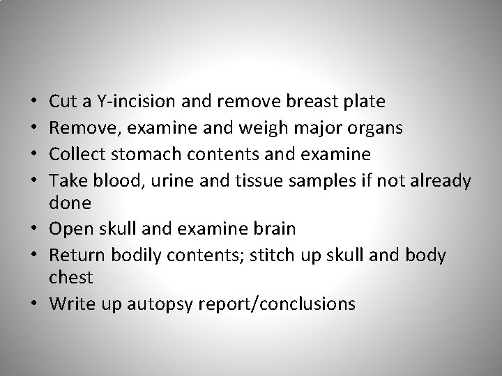 Cut a Y-incision and remove breast plate Remove, examine and weigh major organs Collect
