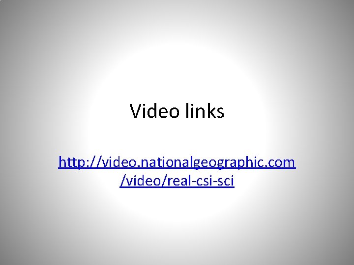 Video links http: //video. nationalgeographic. com /video/real-csi-sci 