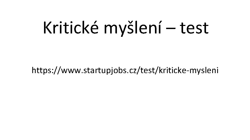 Kritické myšlení – test https: //www. startupjobs. cz/test/kriticke-mysleni 