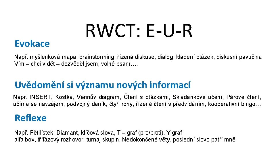 Evokace RWCT: E-U-R Např. myšlenková mapa, brainstorming, řízená diskuse, dialog, kladení otázek, diskusní pavučina