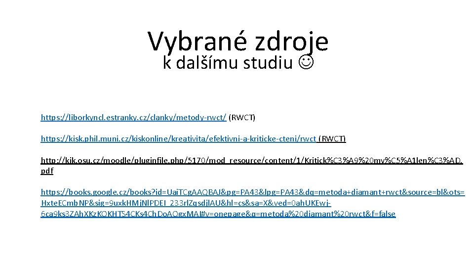 Vybrané zdroje k dalšímu studiu https: //liborkyncl. estranky. cz/clanky/metody-rwct/ (RWCT) https: //kisk. phil. muni.