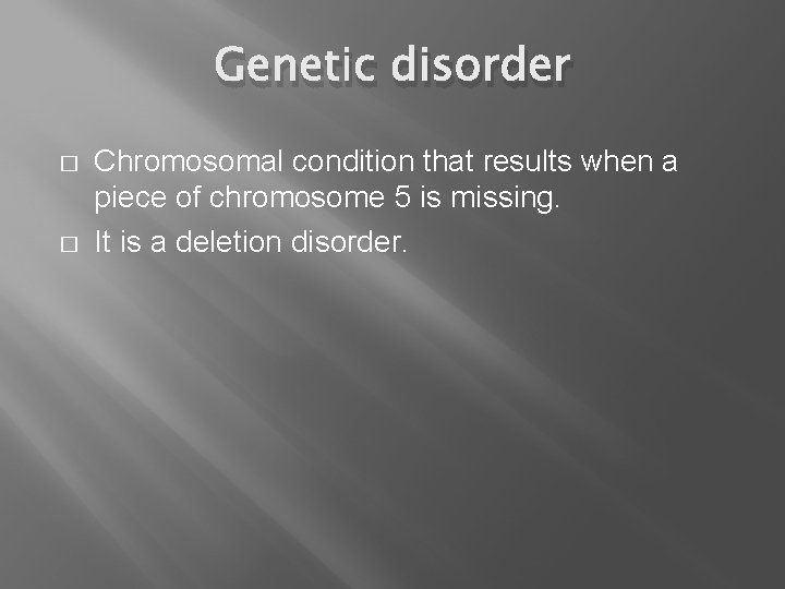 Genetic disorder � � Chromosomal condition that results when a piece of chromosome 5