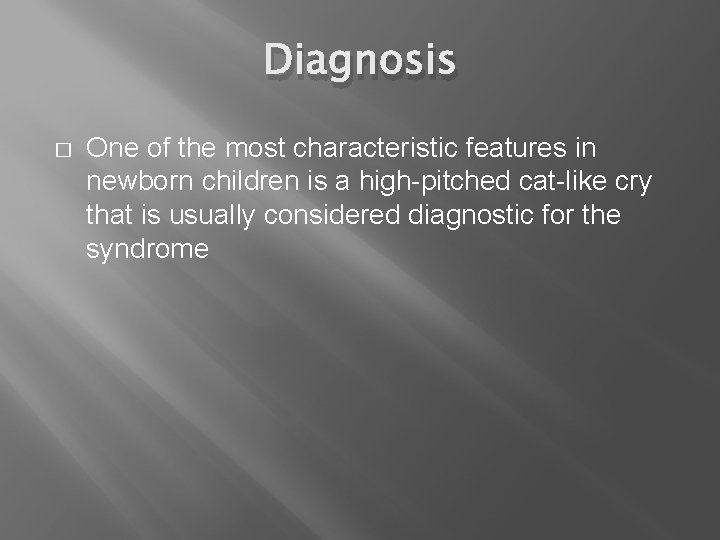 Diagnosis � One of the most characteristic features in newborn children is a high-pitched