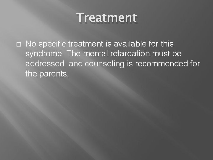 Treatment � No specific treatment is available for this syndrome. The mental retardation must