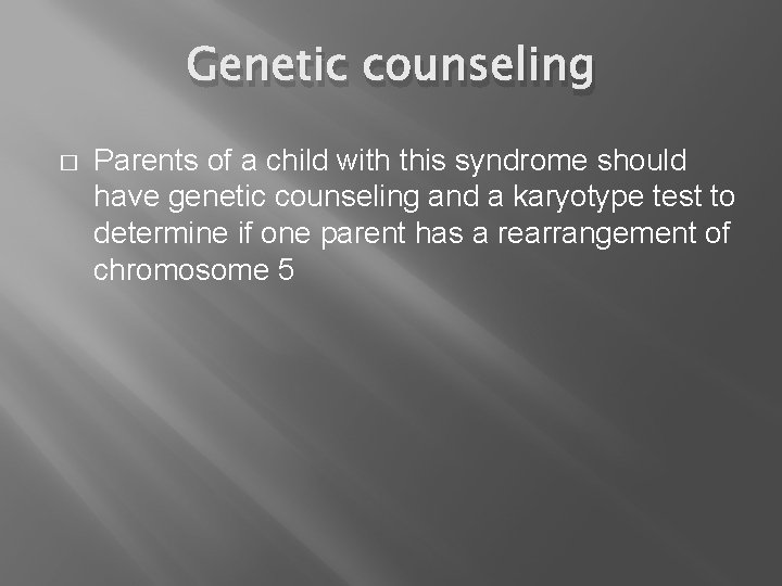 Genetic counseling � Parents of a child with this syndrome should have genetic counseling