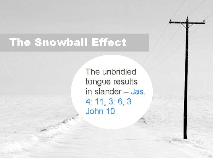 The Snowball Effect The unbridled tongue results in slander – Jas. 4: 11, 3:
