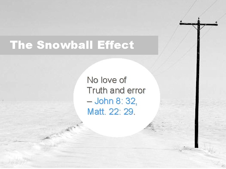 The Snowball Effect No love of Truth and error – John 8: 32, Matt.