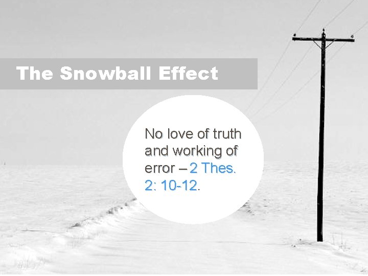 The Snowball Effect No love of truth and working of error – 2 Thes.