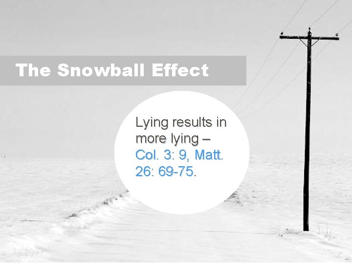 The Snowball Effect Lying results in more lying – Col. 3: 9, Matt. 26: