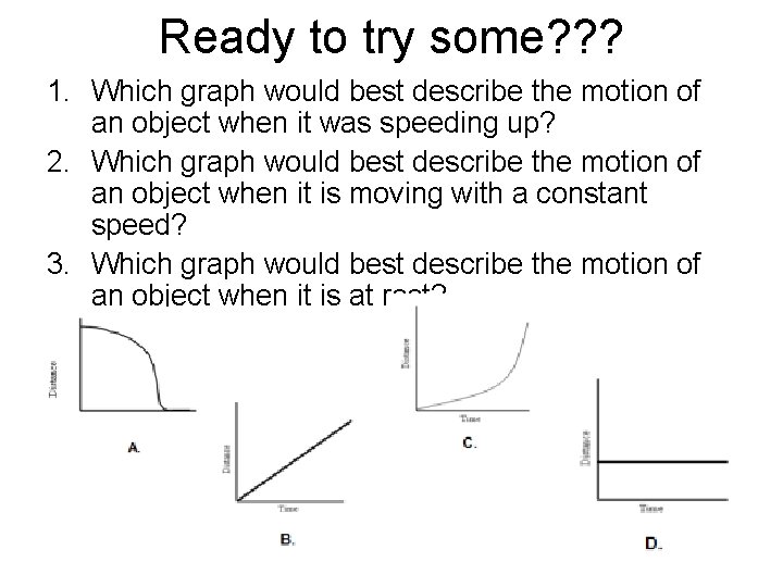 Ready to try some? ? ? 1. Which graph would best describe the motion Ready to try some? ? ? 1. Which graph would best describe the motion